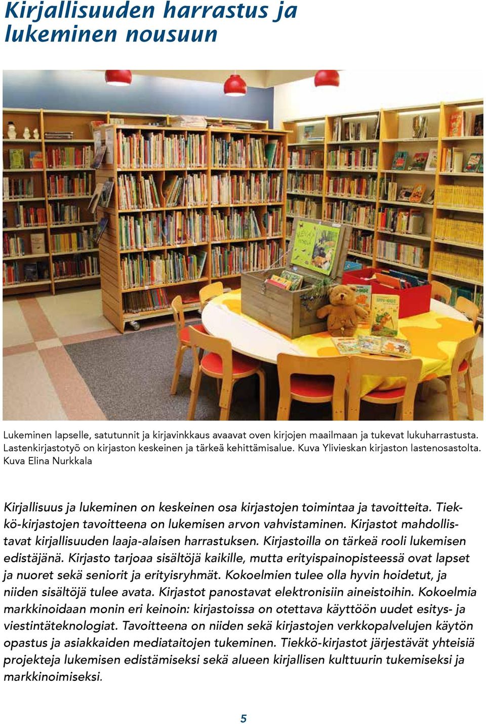 Kuva Elina Nurkkala Kirjallisuus ja lukeminen on keskeinen osa kirjastojen toimintaa ja tavoitteita. Tiekkö-kirjastojen tavoitteena on lukemisen arvon vahvistaminen.
