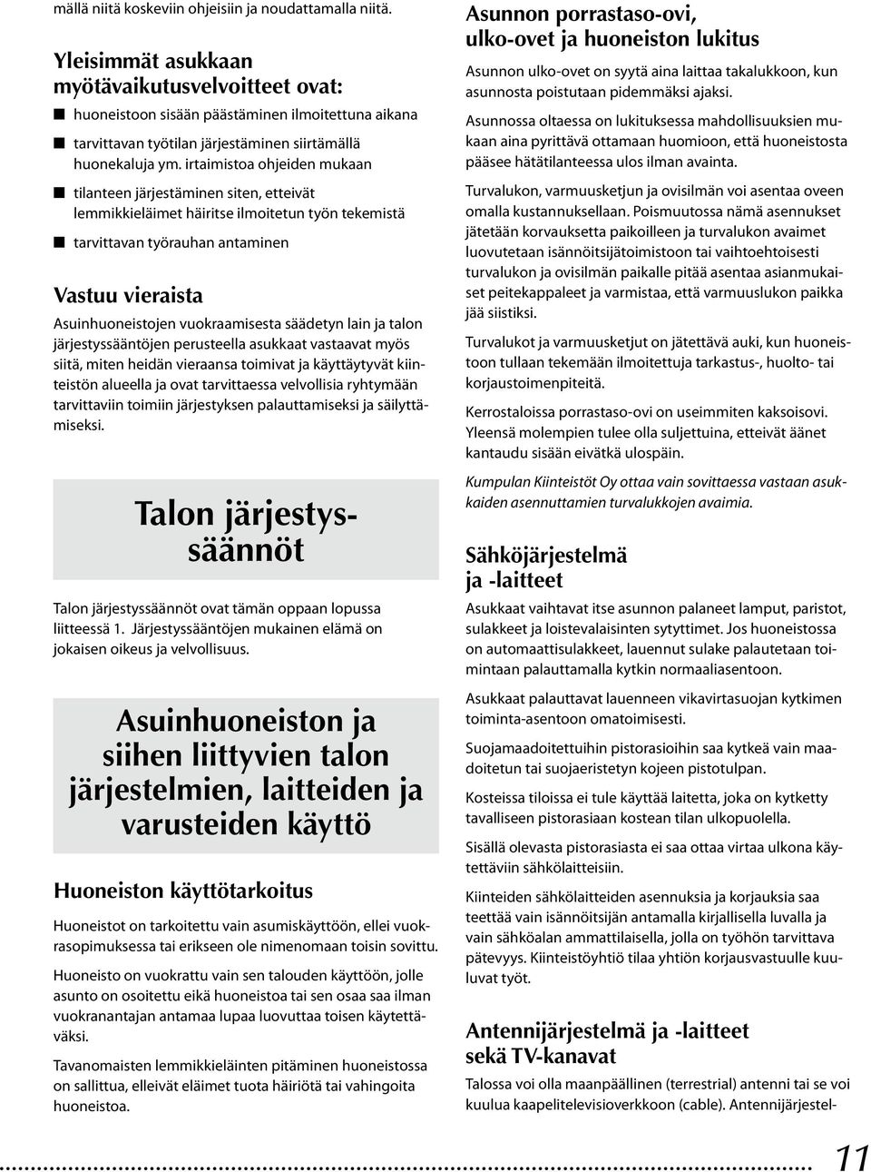 irtaimistoa ohjeiden mukaan n tilanteen järjestäminen siten, etteivät lemmikkieläimet häiritse ilmoitetun työn tekemistä n tarvittavan työrauhan antaminen Vastuu vieraista Asuinhuoneistojen
