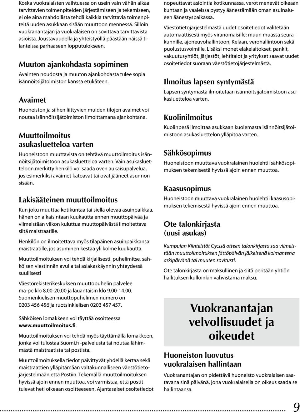 Muuton ajankohdasta sopiminen Avainten noudosta ja muuton ajankohdasta tulee sopia isännöitsijätoimiston kanssa etukäteen.
