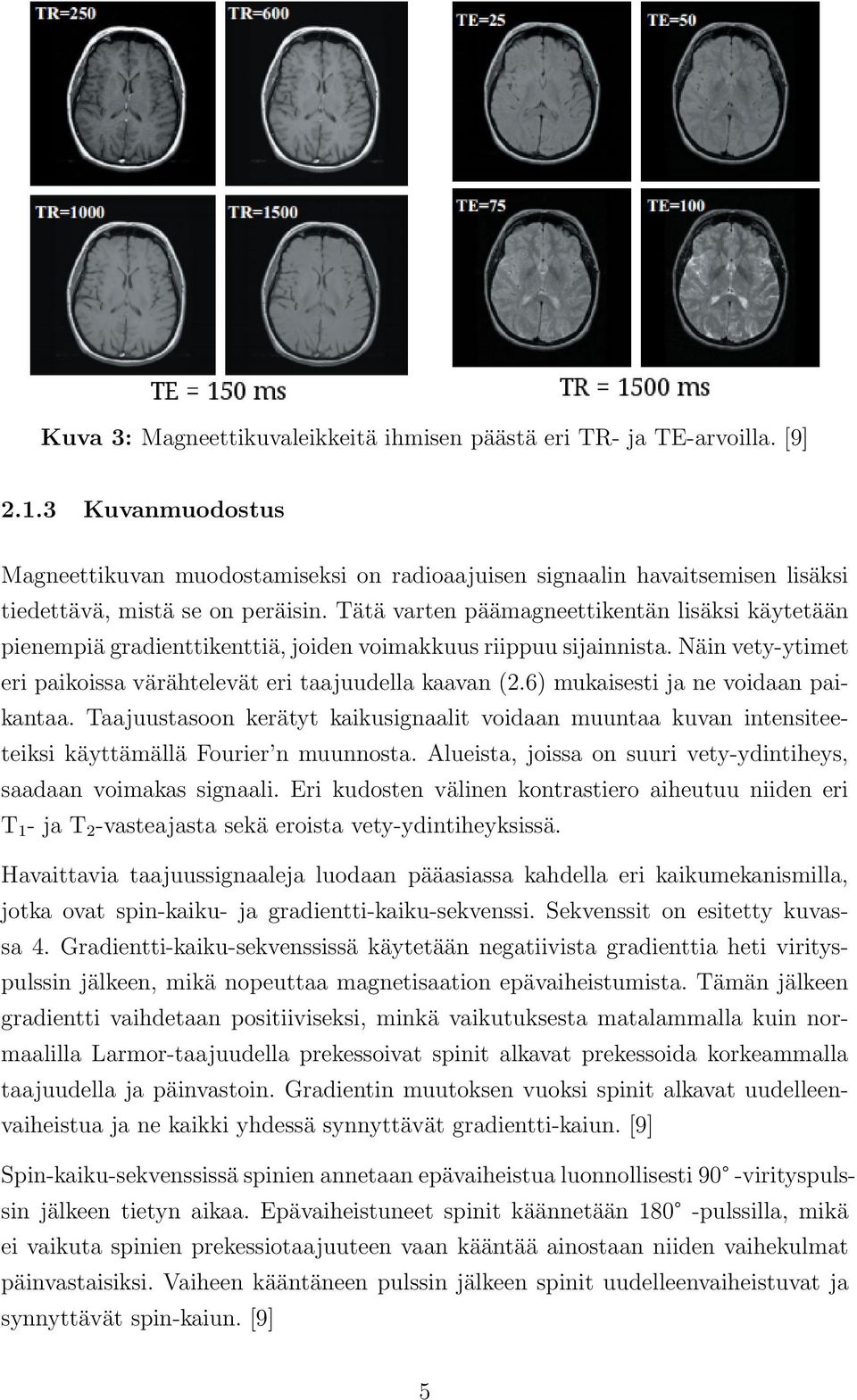 Tätä varten päämagneettikentän lisäksi käytetään pienempiä gradienttikenttiä, joiden voimakkuus riippuu sijainnista. Näin vety-ytimet eri paikoissa värähtelevät eri taajuudella kaavan (2.