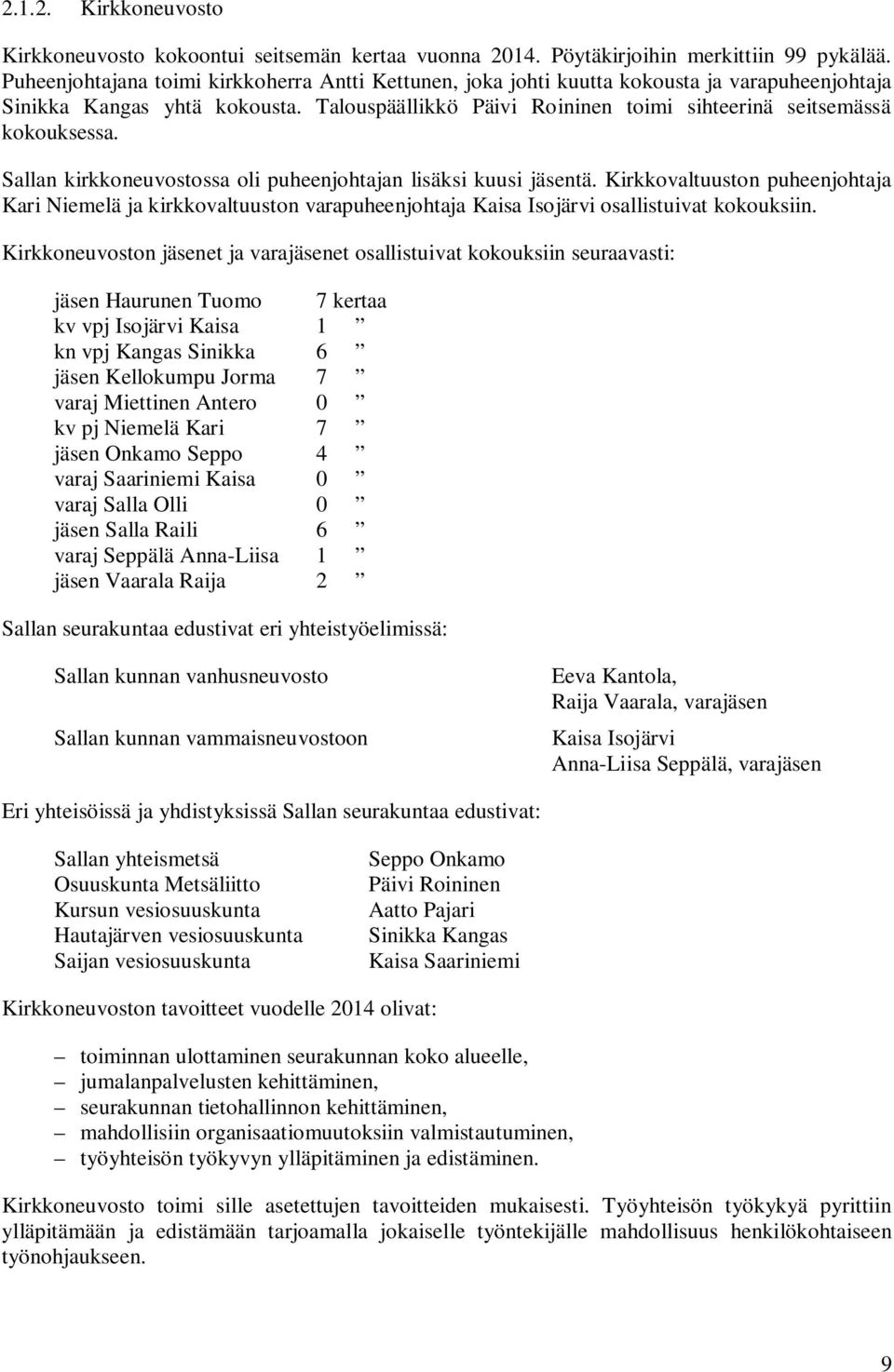 Sallan kirkkoneuvostossa oli puheenjohtajan lisäksi kuusi jäsentä. Kirkkovaltuuston puheenjohtaja Kari Niemelä ja kirkkovaltuuston varapuheenjohtaja Kaisa Isojärvi osallistuivat kokouksiin.