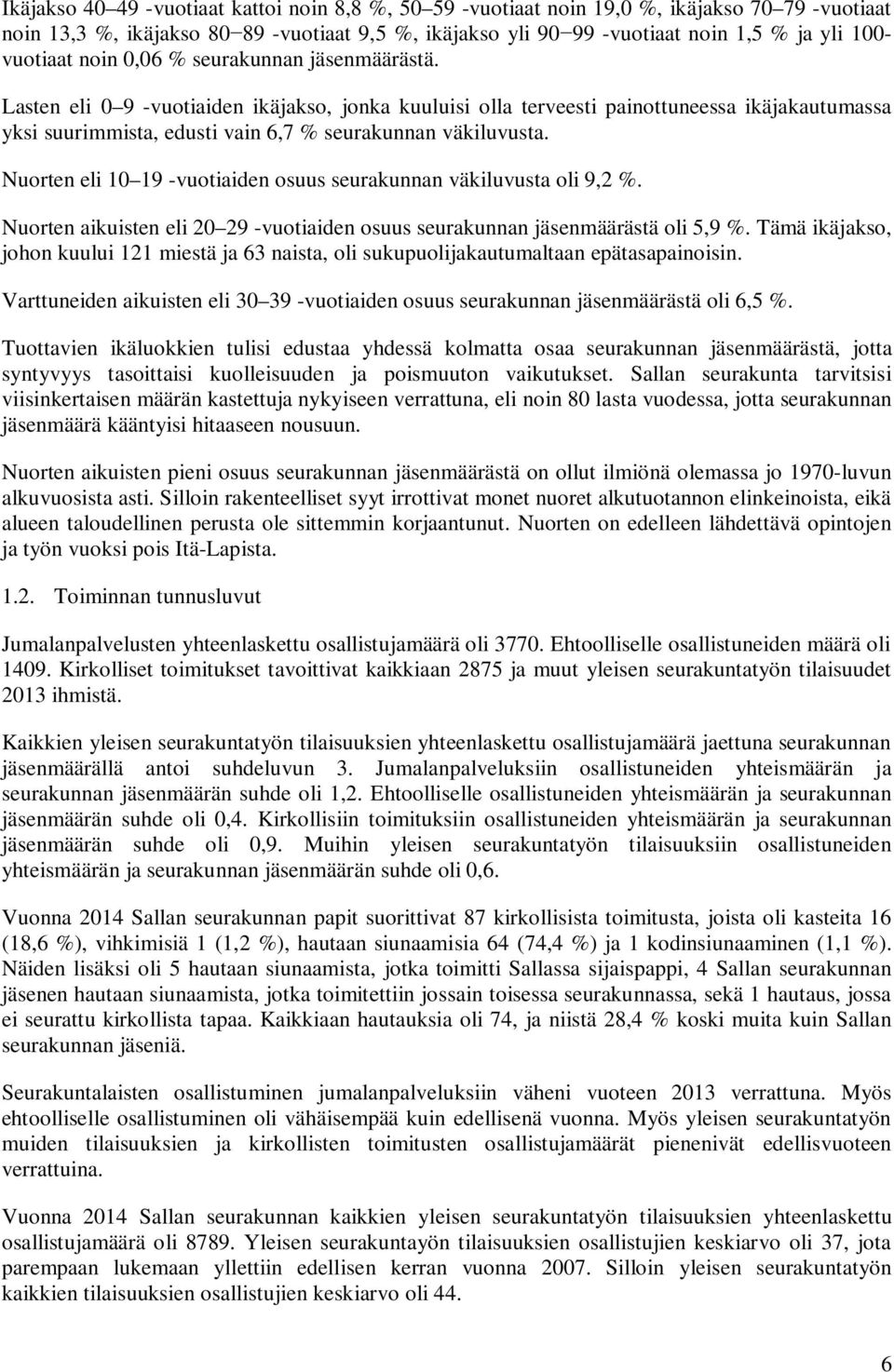 Lasten eli 0 9 -vuotiaiden ikäjakso, jonka kuuluisi olla terveesti painottuneessa ikäjakautumassa yksi suurimmista, edusti vain 6,7 % seurakunnan väkiluvusta.