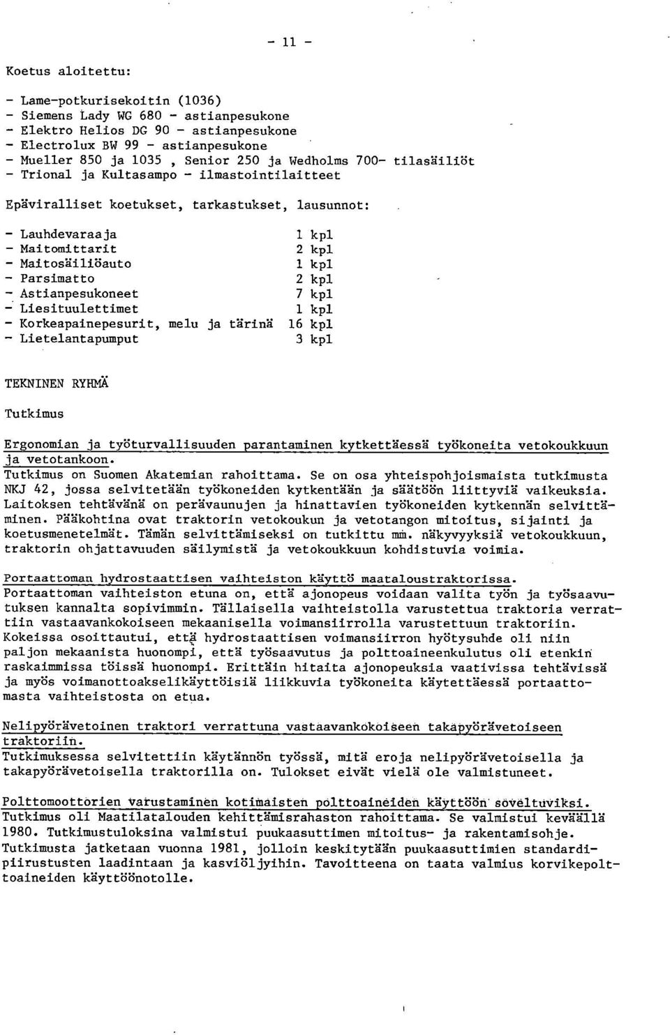 Astianpesukoneet 7 kpl Liesituulettimet 1 kpl Korkeapainepesurit, melu ja tärinä 16 kpl Lietelantapumput 3 kpl TEKNINEN RYHMÄ Tutkimus Ergonomian ja työturvallisuuden parantaminen kytkettäessä