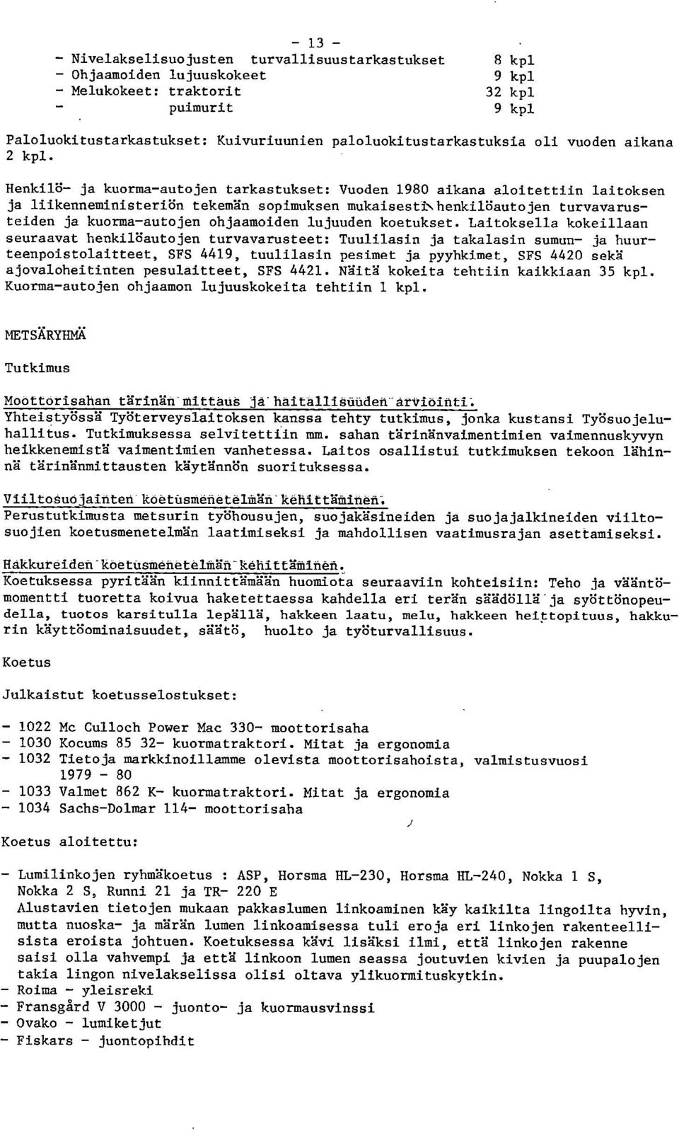 Henkilö- ja kuorma-autojen tarkastukset: Vuoden 1980 aikana aloitettiin laitoksen ja liikenneministeriön tekemän sopimuksen mukaisestinhenkilöautojen turvavarusteiden ja kuorma-autojen ohjaamoiden