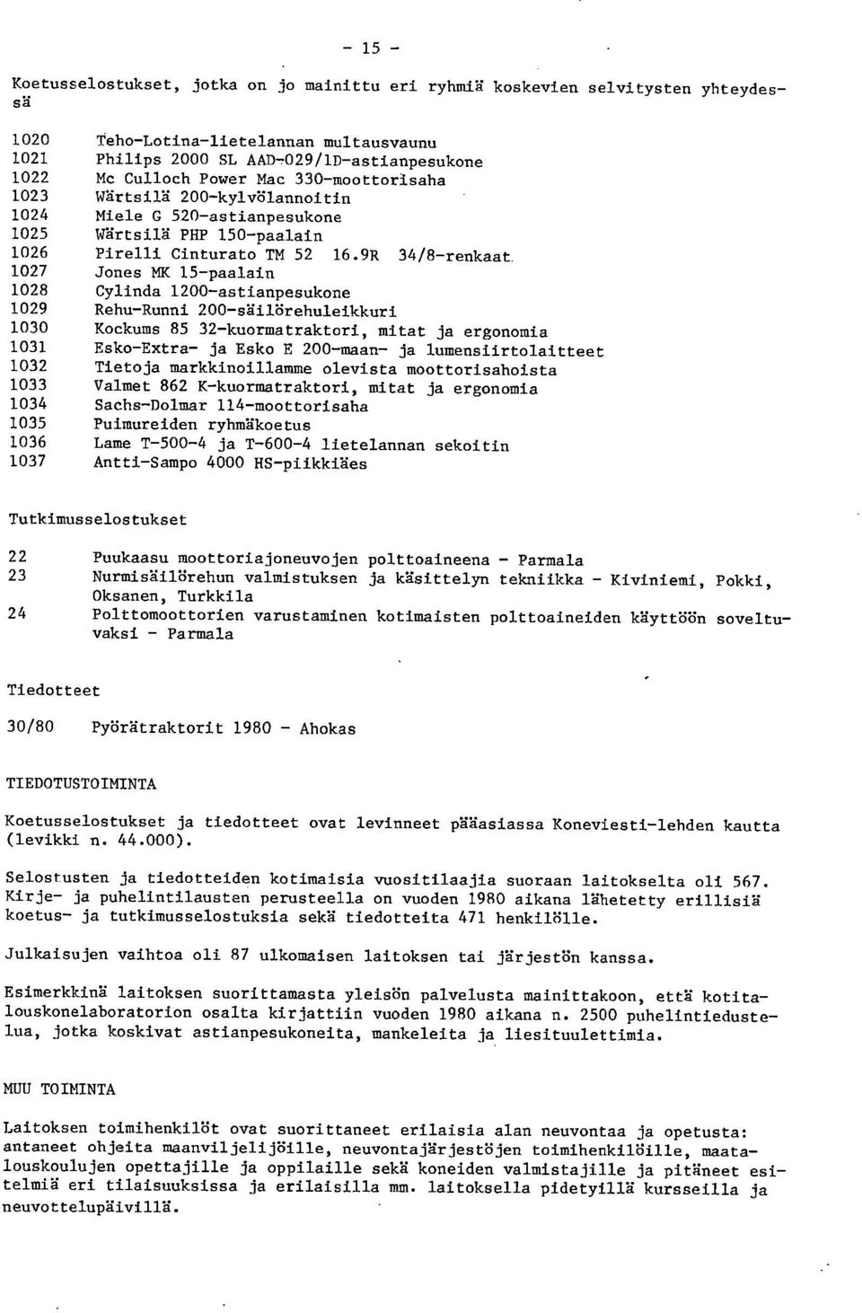 9R 34/8-renkaat 1027 Jones MK 15-paalain 1028 Cylinda 1200-astianpesukone 1029 Rehu-Runni 200-säilörehu1eikkuri 1030 Kockums 85 32-kuormatraktori, mitat ja ergonomia 1031 Esko-Extra- ja Esko E