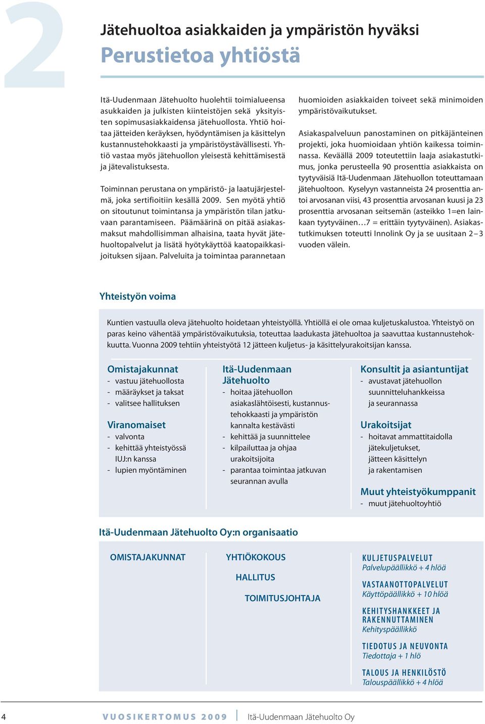 Yhtiö vastaa myös jätehuollon yleisestä kehittämisestä ja jätevalistuksesta. Toiminnan perustana on ympäristö- ja laatujärjestelmä, joka sertifioitiin kesällä 2009.