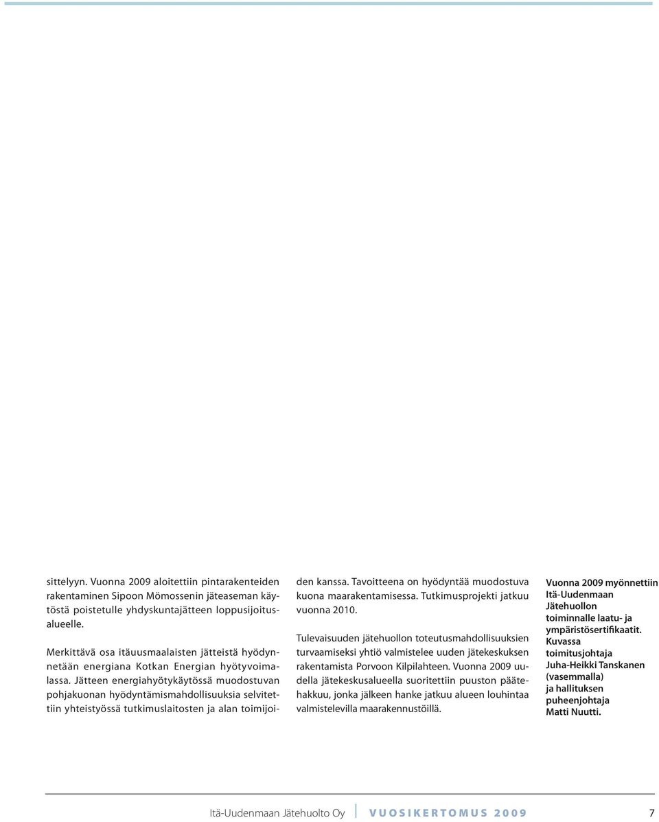 Jätteen energiahyötykäytössä muodostuvan pohjakuonan hyödyntämismahdollisuuksia selvitettiin yhteistyössä tutkimuslaitosten ja alan toimijoiden kanssa.