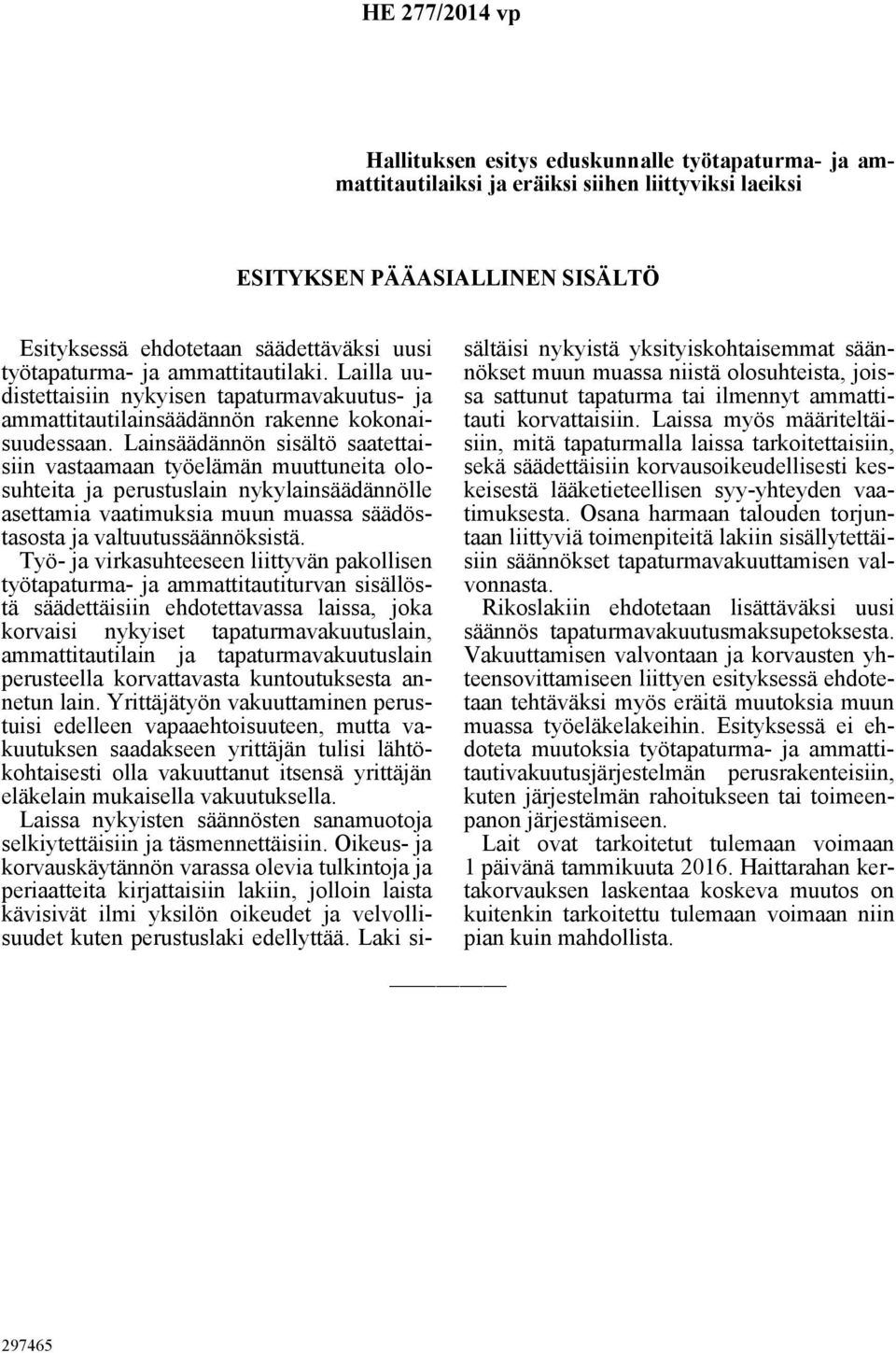 Lainsäädännön sisältö saatettaisiin vastaamaan työelämän muuttuneita olosuhteita ja perustuslain nykylainsäädännölle asettamia vaatimuksia muun muassa säädöstasosta ja valtuutussäännöksistä.