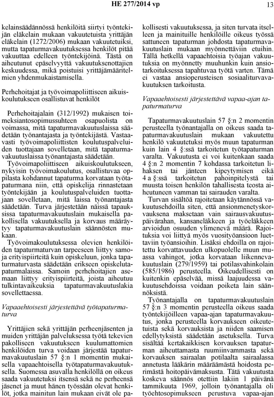 Perhehoitajat ja työvoimapoliittiseen aikuiskoulutukseen osallistuvat henkilöt Perhehoitajalain (312/1992) mukaisen toimeksiantosopimussuhteen osapuolista on voimassa, mitä tapaturmavakuutuslaissa