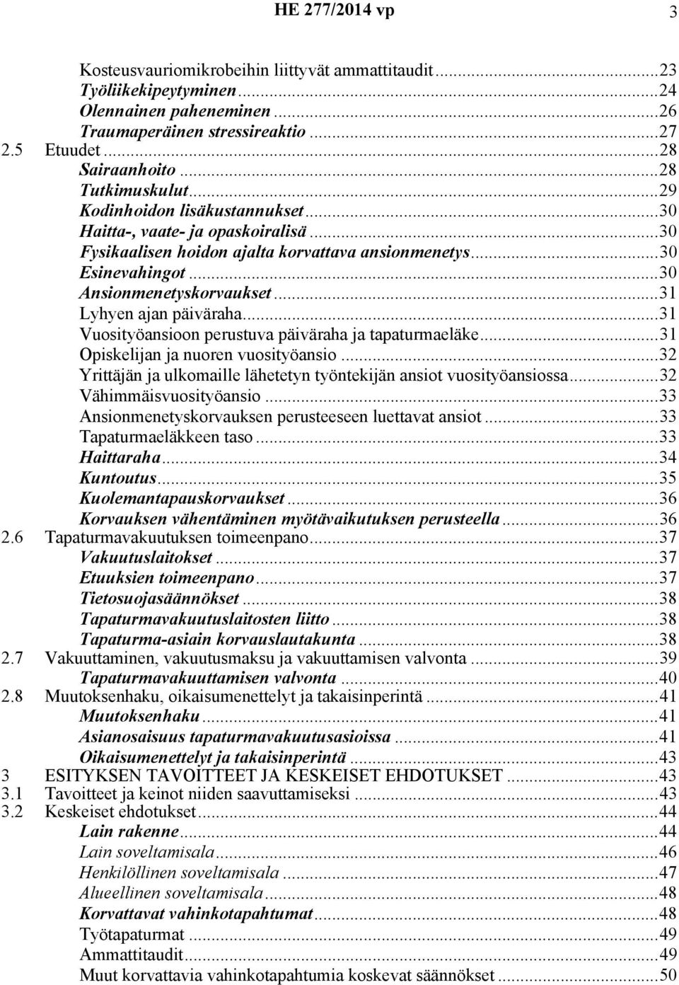 ..31 Lyhyen ajan päiväraha...31 Vuosityöansioon perustuva päiväraha ja tapaturmaeläke...31 Opiskelijan ja nuoren vuosityöansio...32 Yrittäjän ja ulkomaille lähetetyn työntekijän ansiot vuosityöansiossa.