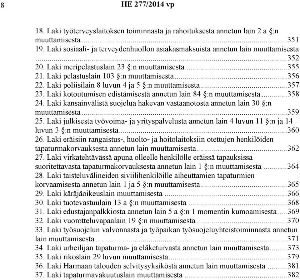 Laki kotoutumisen edistämisestä annetun lain 84 :n muuttamisesta...358 24. Laki kansainvälistä suojelua hakevan vastaanotosta annetun lain 30 :n muuttamisesta...359 25.