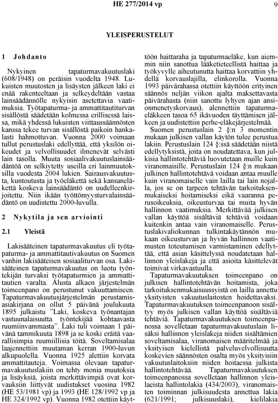 Työtapaturma- ja ammattitautiturvan sisällöstä säädetään kolmessa erillisessä laissa, mikä yhdessä lukuisten viittaussäännösten kanssa tekee turvan sisällöstä paikoin hankalasti hahmottuvan.