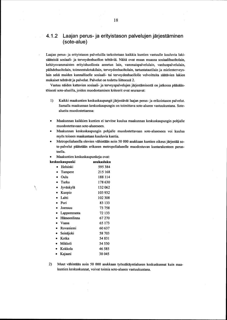 Näitä ovat muun muassa sosiaalihuoltolain, kehitysvammaisten erityishuollosta annetun lain, vammaispalvelulain, vanhuspalvelulain, päihdehuoltolain, toimeentulotukilain, terveydenhuoltolain,
