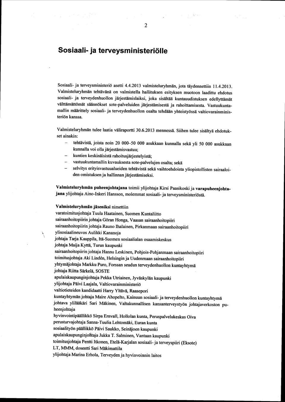 Valmisteluryhmän tehtävänä on valmistella hallituksen esityksen muotoon laadittu ehdotus sosiaali - ja terveydenhuollon järjestämislaiksi, joka sisältää kuntauudistuksen edellyttämät välttämättömät