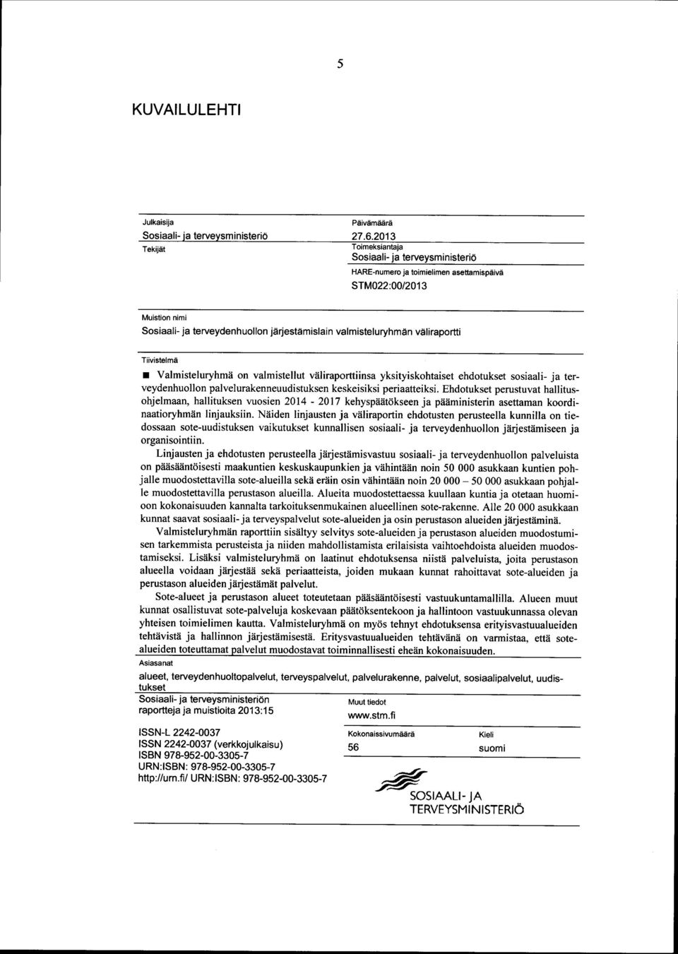 väliraportti Tiivistelmä Valmistelu ryhmä on va lmistellu t väliraporttiinsa yk sityiskohta iset ehdotuk set sosiaa li- ja terveydenhuollon palvelurakenneuudistuksen keskeisiksi periaatteiksi.