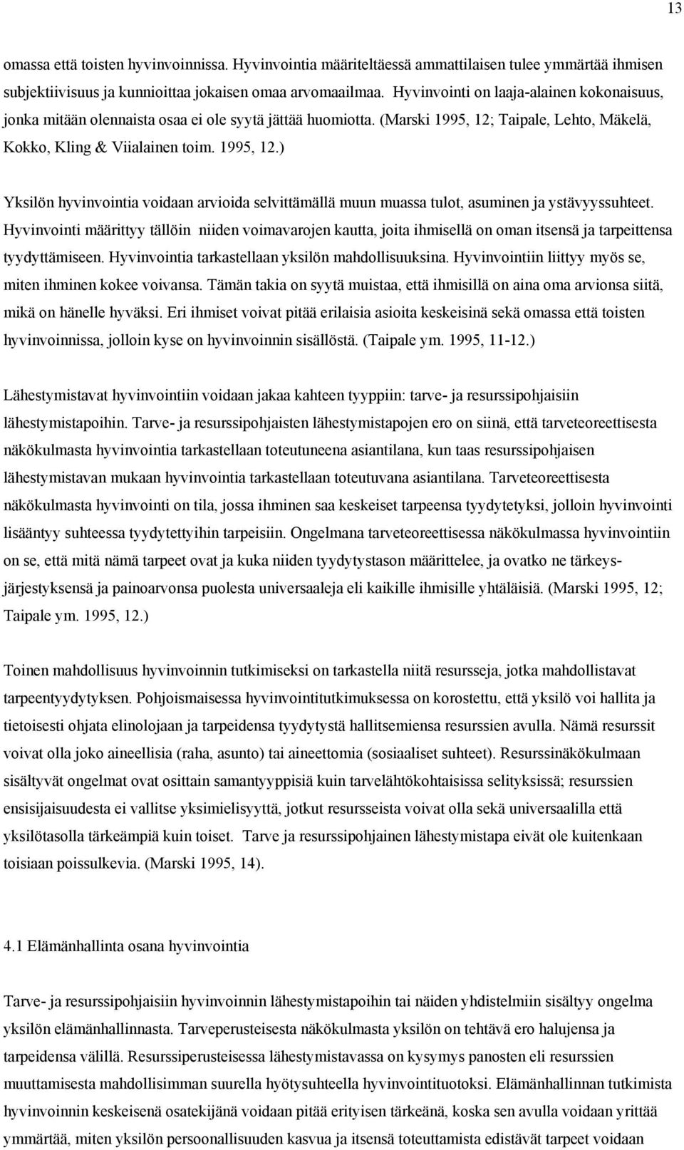 Taipale, Lehto, Mäkelä, Kokko, Kling & Viialainen toim. 1995, 12.) Yksilön hyvinvointia voidaan arvioida selvittämällä muun muassa tulot, asuminen ja ystävyyssuhteet.
