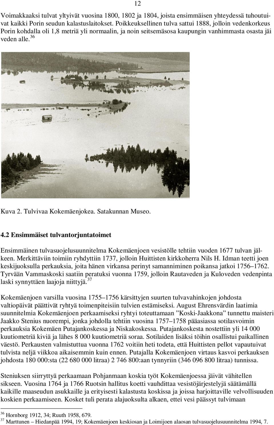 Tulvivaa Kokemäenjokea. Satakunnan Museo. 4.2 Ensimmäiset tulvantorjuntatoimet Ensimmäinen tulvasuojelusuunnitelma Kokemäenjoen vesistölle tehtiin vuoden 1677 tulvan jälkeen.