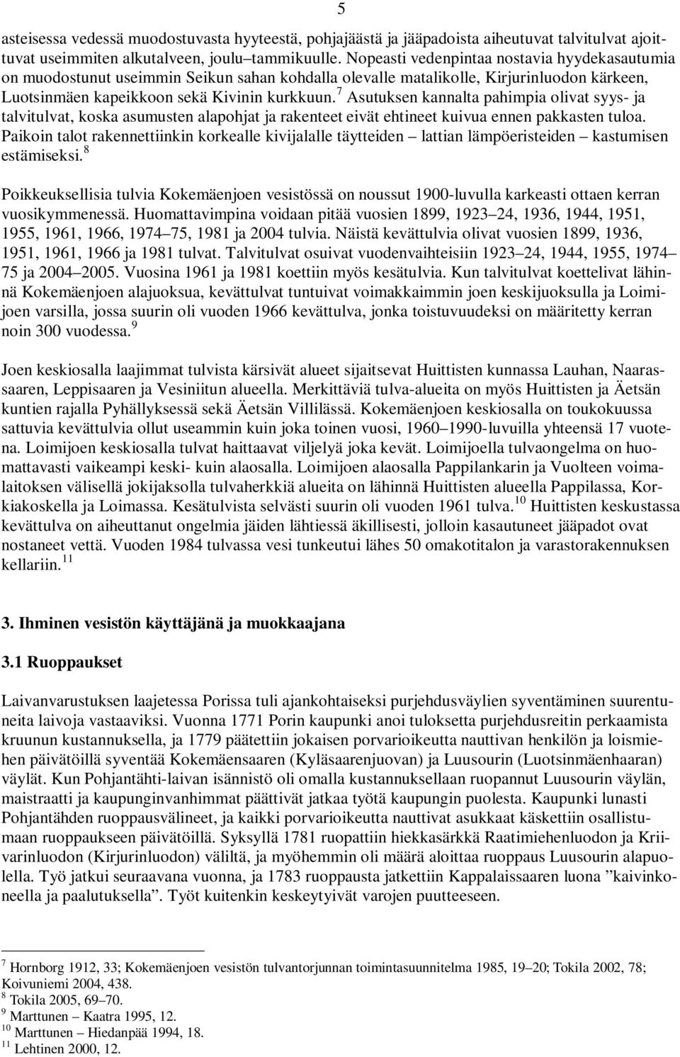 7 Asutuksen kannalta pahimpia olivat syys- ja talvitulvat, koska asumusten alapohjat ja rakenteet eivät ehtineet kuivua ennen pakkasten tuloa.