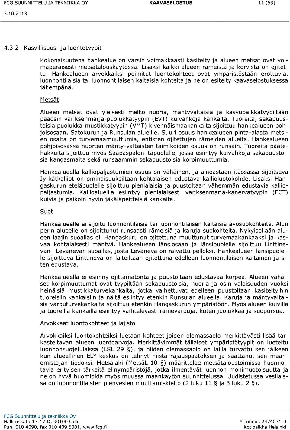 Lisäksi kaikki alueen rämeistä ja korvista on ojitettu.