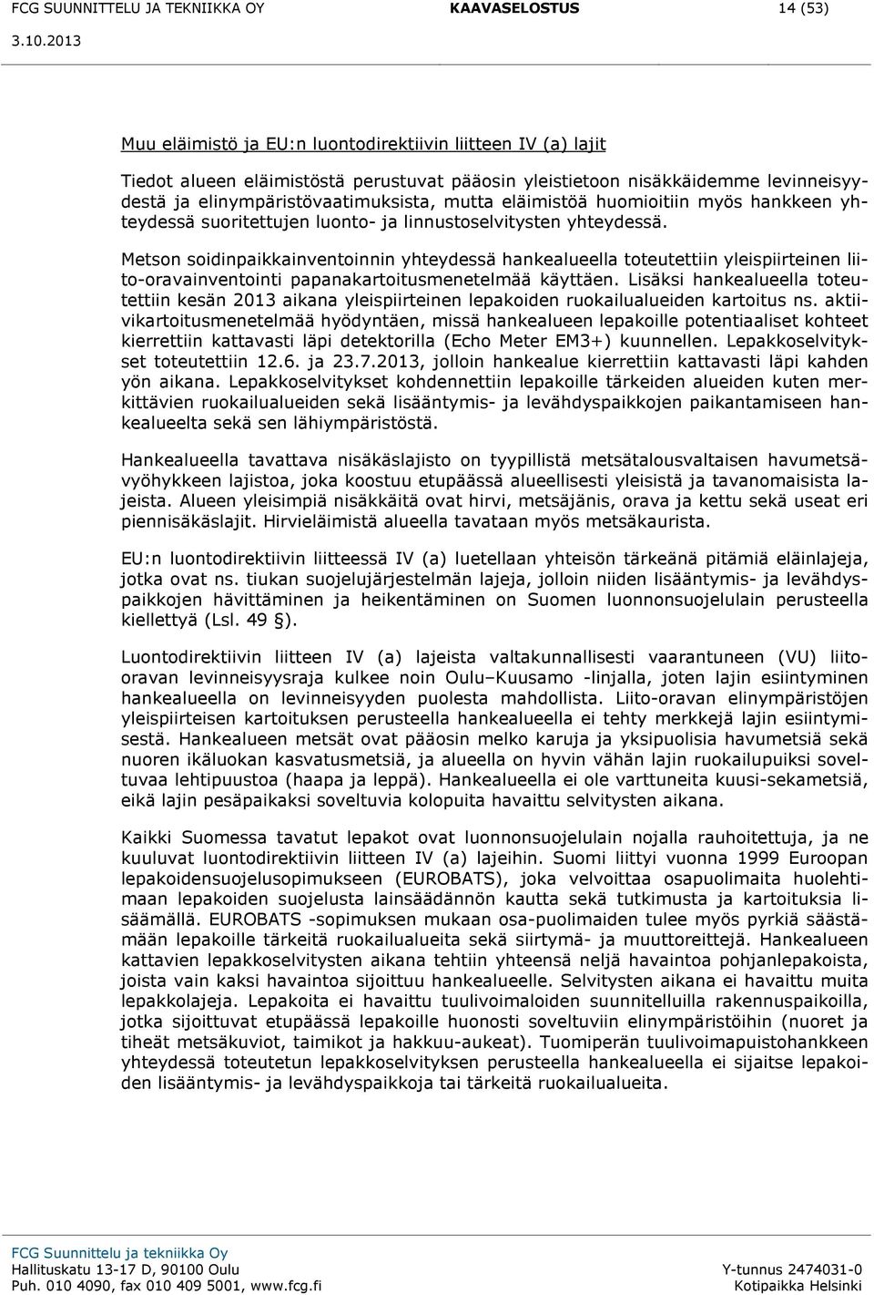 Metson soidinpaikkainventoinnin yhteydessä hankealueella toteutettiin yleispiirteinen liito-oravainventointi papanakartoitusmenetelmää käyttäen.
