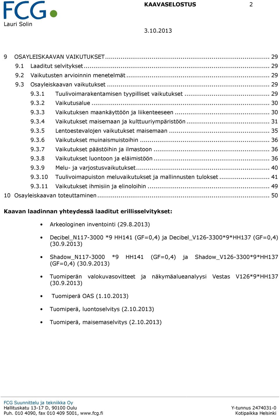 .. 36 9.3.7 Vaikutukset päästöihin ja ilmastoon... 36 9.3.8 Vaikutukset luontoon ja eläimistöön... 36 9.3.9 Melu- ja varjostusvaikutukset... 40 9.3.10 Tuulivoimapuiston meluvaikutukset ja mallinnusten tulokset.