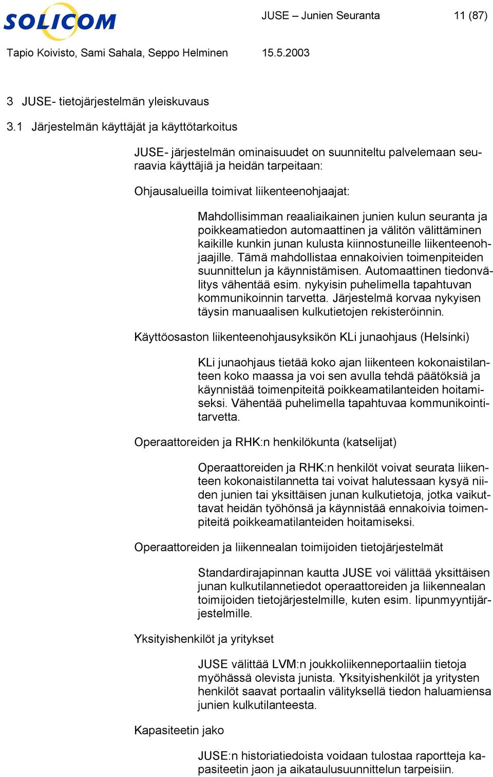 kulusta kiinnostuneille liikenteenohjaajille Tämä mahdollistaa ennakoivien toimenpiteiden suunnittelun ja käynnistämisen Automaattinen tiedonvälitys vähentää esim nykyisin puhelimella tapahtuvan