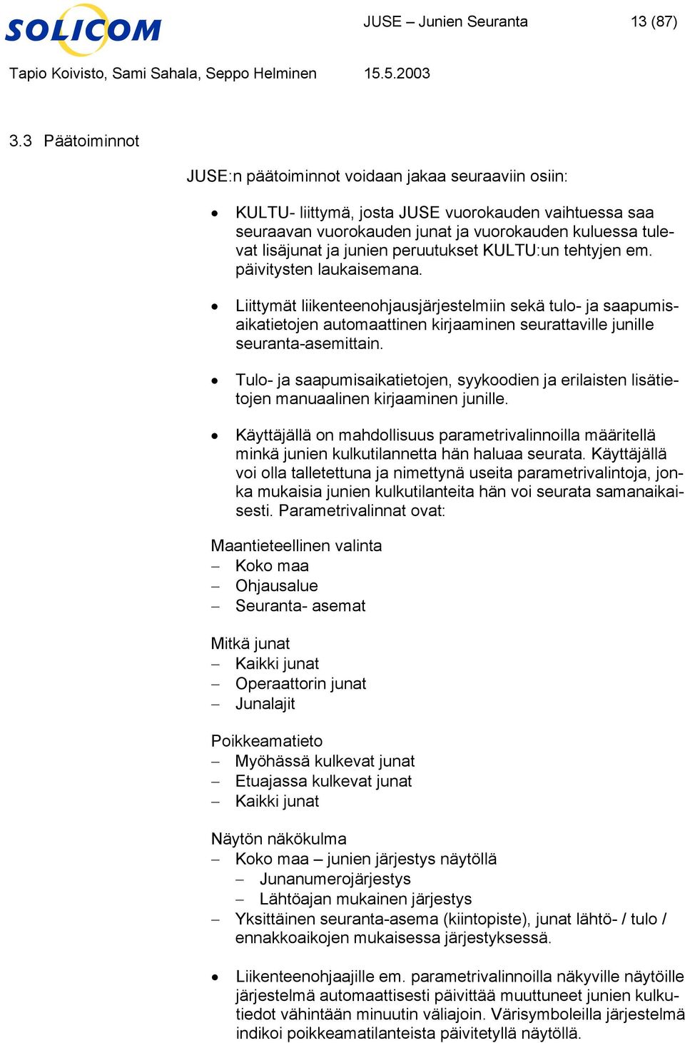 seurattaville junille seuranta-asemittain Tulo- ja saapumisaikatietojen, syykoodien ja erilaisten lisätietojen manuaalinen kirjaaminen junille Käyttäjällä on mahdollisuus parametrivalinnoilla