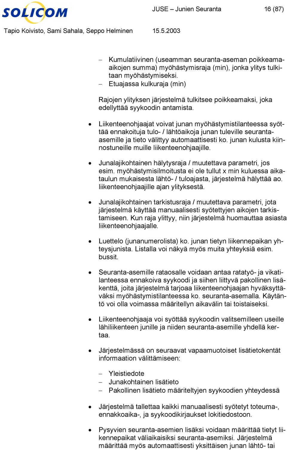 ja tieto välittyy automaattisesti ko junan kulusta kiinnostuneille muille liikenteenohjaajille Junalajikohtainen hälytysraja / muutettava parametri, jos esim myöhästymisilmoitusta ei ole tullut x min