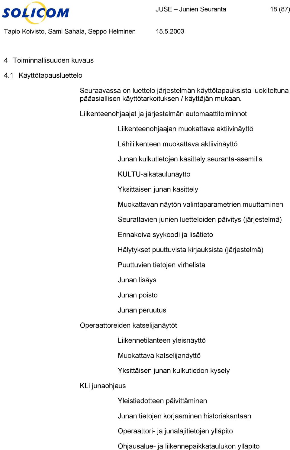 KULTU-aikataulunäyttö Yksittäisen junan käsittely Muokattavan näytön valintaparametrien muuttaminen Seurattavien junien luetteloiden päivitys (järjestelmä) Ennakoiva syykoodi ja lisätieto Hälytykset