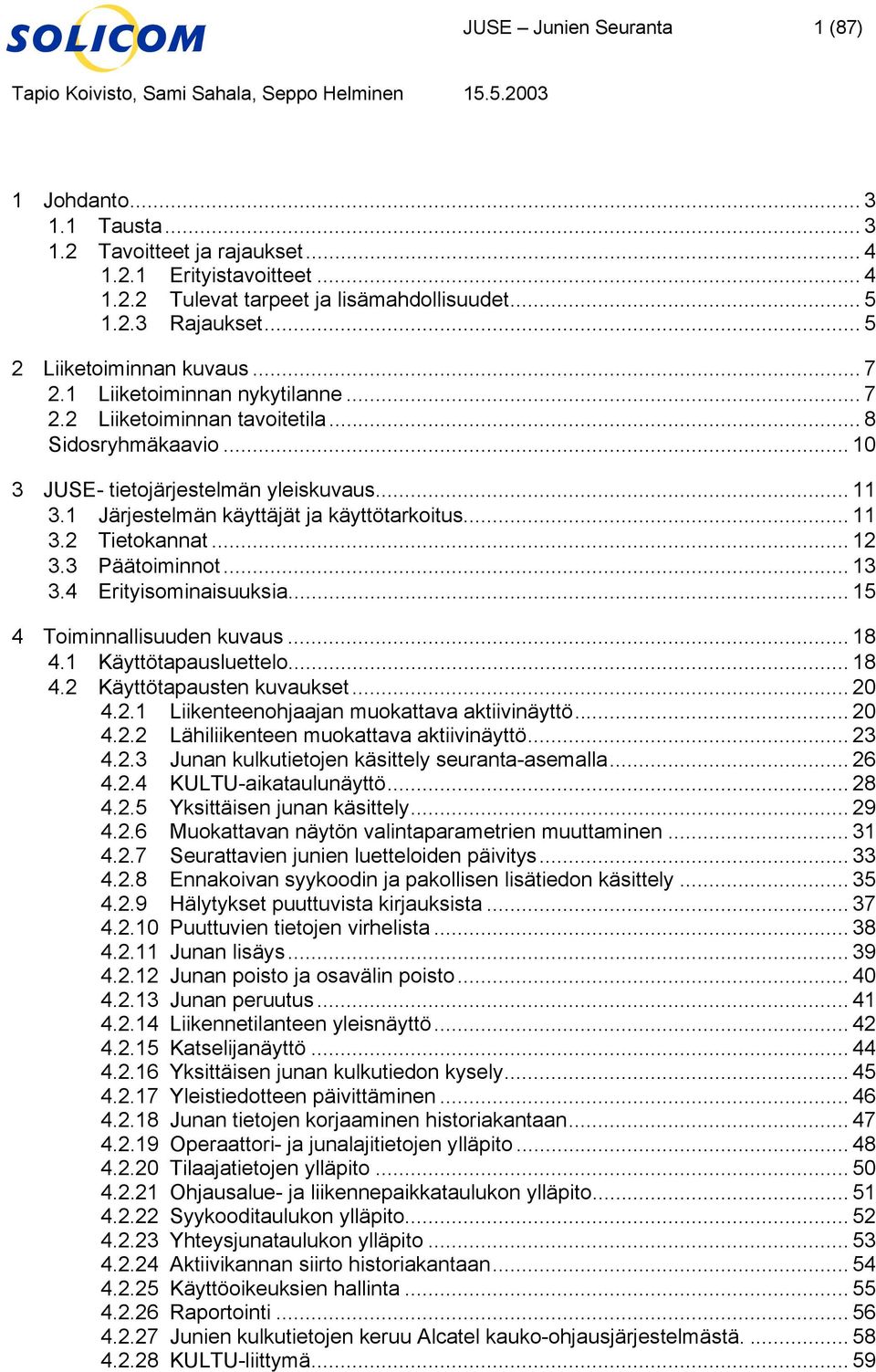 Päätoiminnot 13 34 Erityisominaisuuksia 15 4 Toiminnallisuuden kuvaus 18 41 Käyttötapausluettelo 18 42 Käyttötapausten kuvaukset 20 421 Liikenteenohjaajan muokattava aktiivinäyttö 20 422