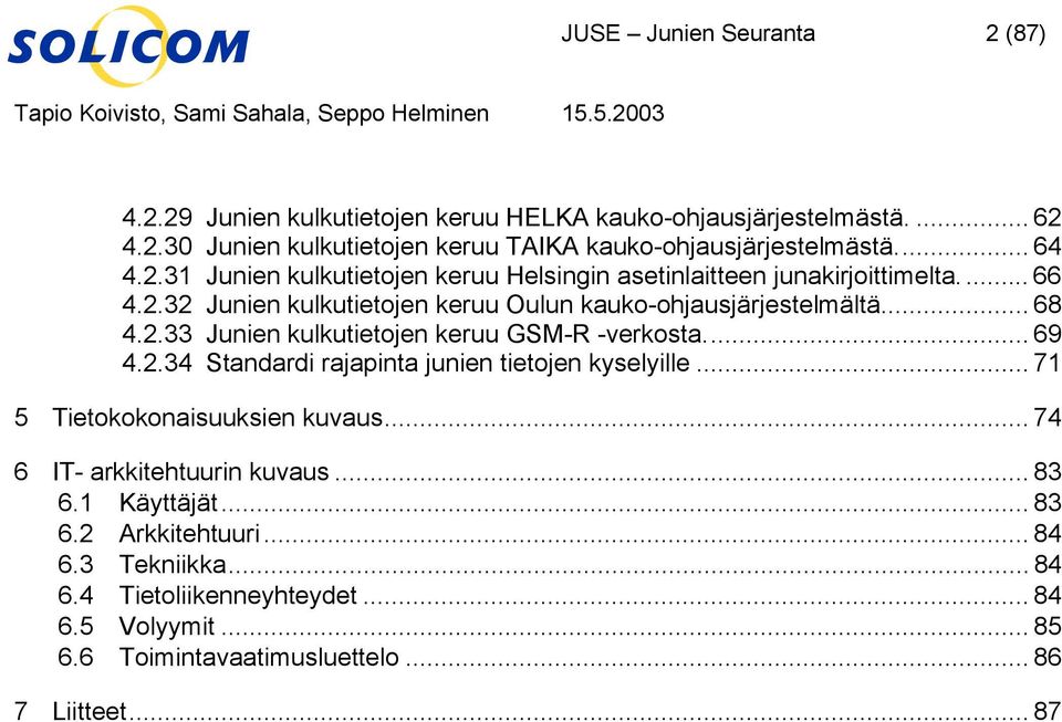 kauko-ohjausjärjestelmältä 68 4233 Junien kulkutietojen keruu GSM-R -verkosta 69 4234 Standardi rajapinta junien tietojen kyselyille 71 5