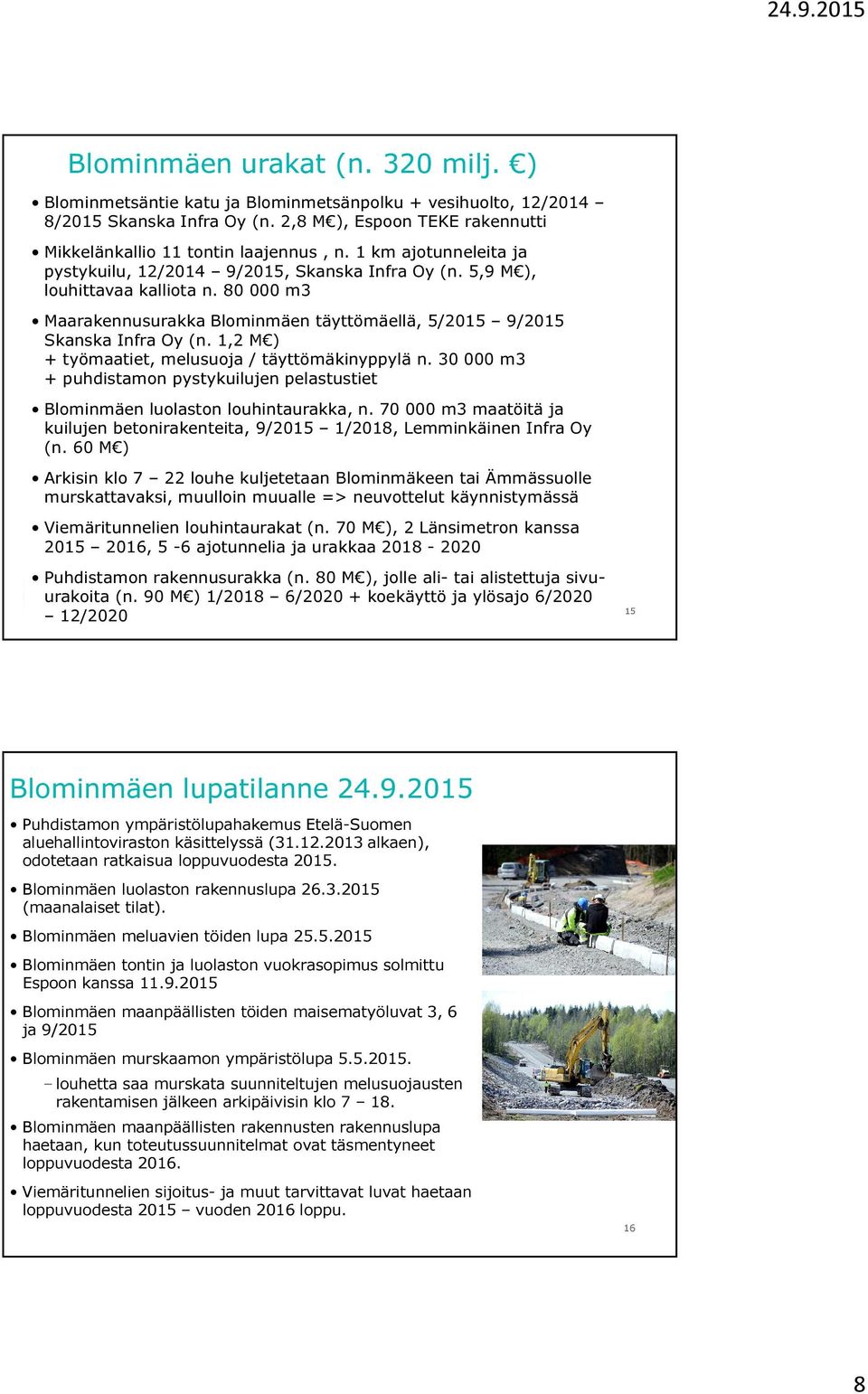 1,2 M ) + työmaatiet, melusuoja / täyttömäkinyppylä n. 30 000 m3 + puhdistamon pystykuilujen pelastustiet Blominmäen luolaston louhintaurakka, n.