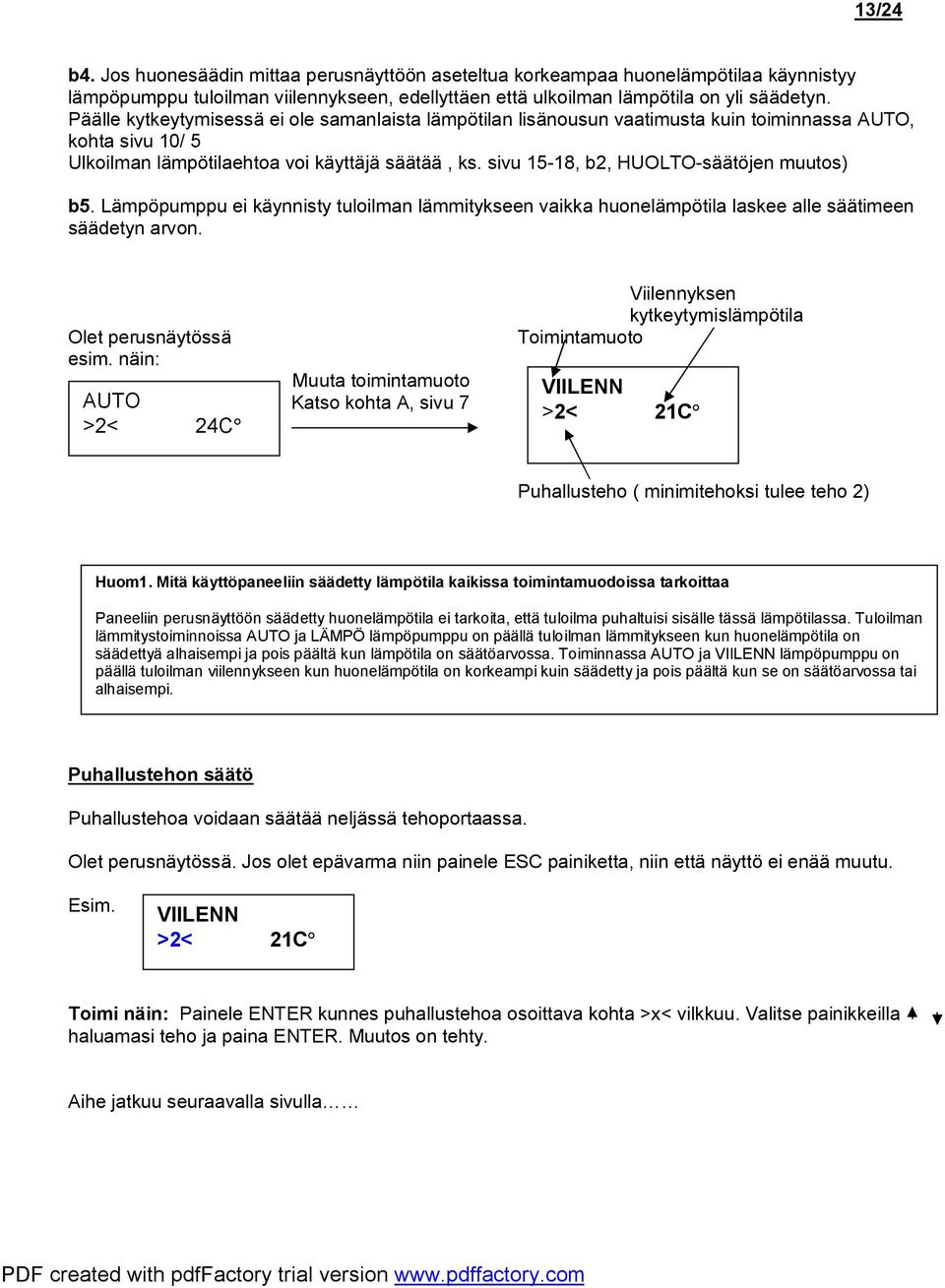 sivu 15-18, b2, HUOLTO-säätöjen muutos) b5. Lämpöpumppu ei käynnisty tuloilman lämmitykseen vaikka huonelämpötila laskee alle säätimeen säädetyn arvon. Olet perusnäytössä esim.