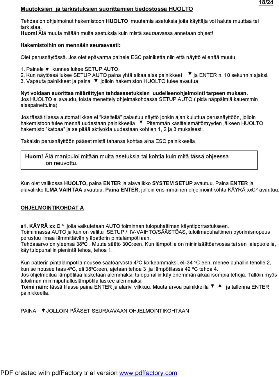 Jos olet epävarma painele SC painiketta niin että näyttö ei enää muutu. 1. Painele kunnes lukee STUP AUTO. 2. Kun näytössä lukee STUP AUTO paina yhtä aikaa alas painikkeet ja NTR n.