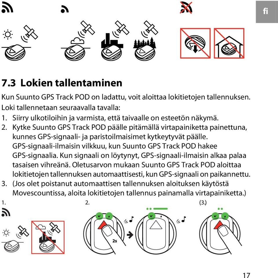 Kytke Suunto GPS Track POD päälle pitämällä virtapainiketta painettuna, kunnes GPS-signaali- ja paristoilmaisimet kytkeytyvät päälle.