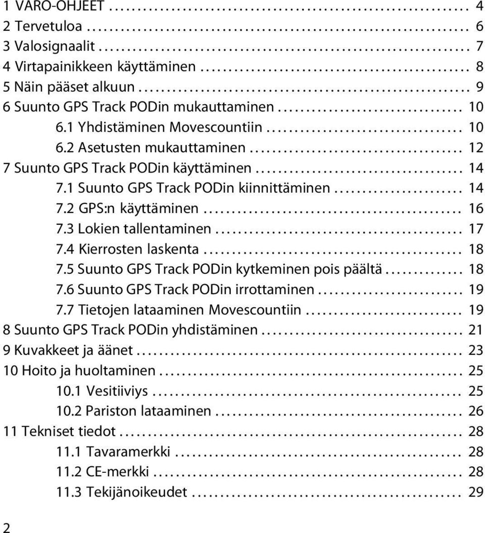 .......................................................... 9 6 Suunto GPS Track PODin mukauttaminen................................. 10 6.1 Yhdistäminen Movescountiin................................... 10 6.2 Asetusten mukauttaminen.