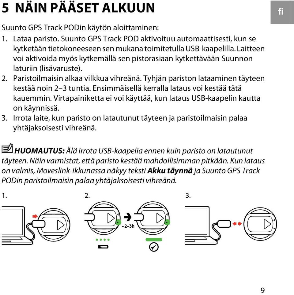 Laitteen voi aktivoida myös kytkemällä sen pistorasiaan kytkettävään Suunnon laturiin (lisävaruste). 2. Paristoilmaisin alkaa vilkkua vihreänä.