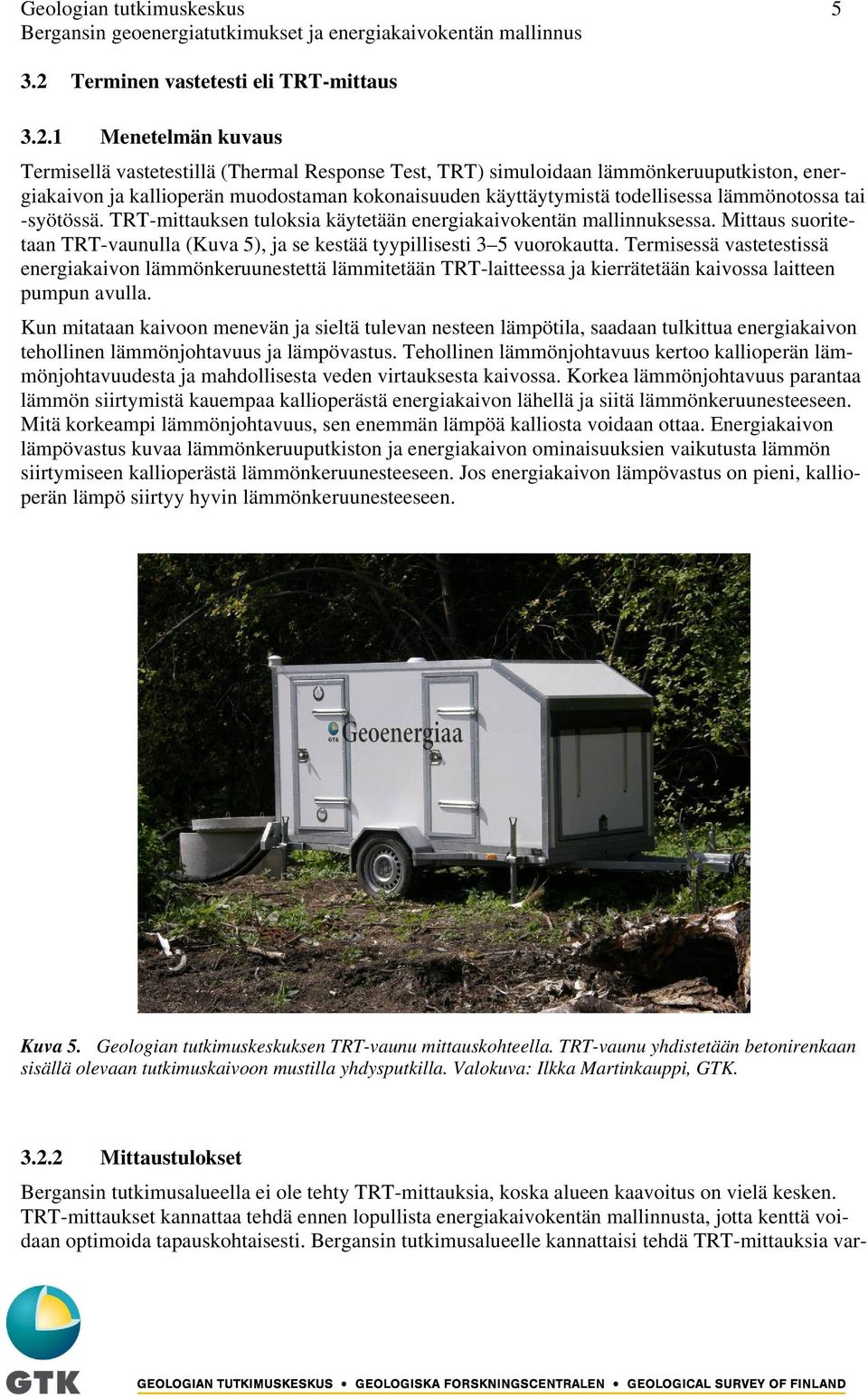 1 Menetelmän kuvaus Termisellä vastetestillä (Thermal Response Test, TRT) simuloidaan lämmönkeruuputkiston, energiakaivon ja kallioperän muodostaman kokonaisuuden käyttäytymistä todellisessa