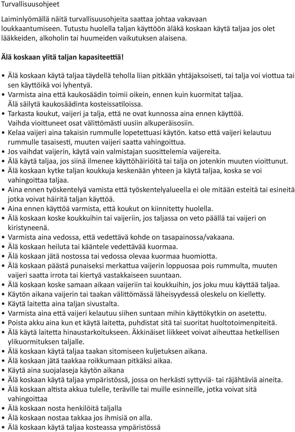 Älä koskaan käytä taljaa täydellä teholla liian pitkään yhtäjaksoiseti, tai talja voi viottua tai sen käyttöikä voi lyhentyä. Varmista aina että kaukosäädin toimii oikein, ennen kuin kuormitat taljaa.