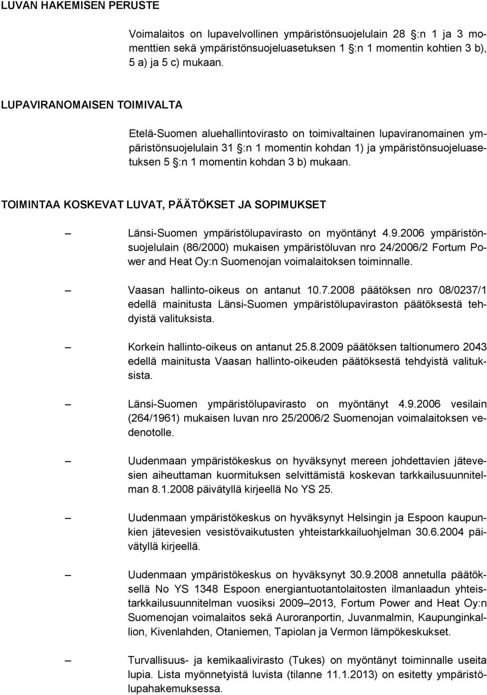 b) mukaan. TOIMINTAA KOSKEVAT LUVAT, PÄÄTÖKSET JA SOPIMUKSET Länsi-Suomen ympäristölupavirasto on myöntänyt 4.9.