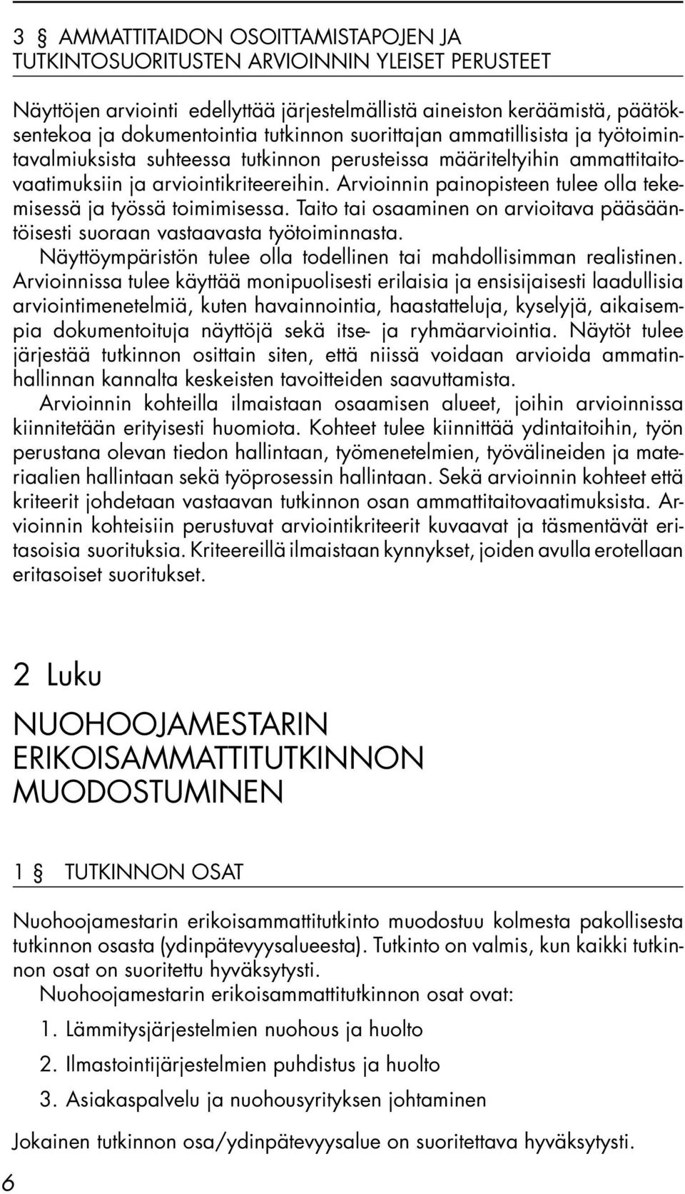 Arvioinnin painopisteen tulee olla tekemisessä ja työssä toimimisessa. Taito tai osaaminen on arvioitava pääsääntöisesti suoraan vastaavasta työtoiminnasta.