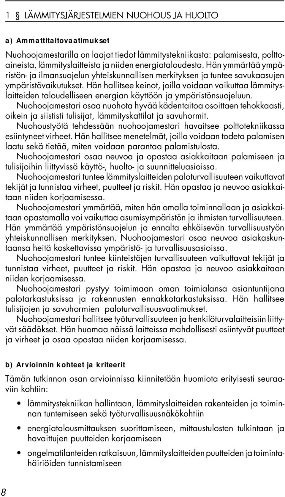 Hän hallitsee keinot, joilla voidaan vaikuttaa lämmityslaitteiden taloudelliseen energian käyttöön ja ympäristönsuojeluun.