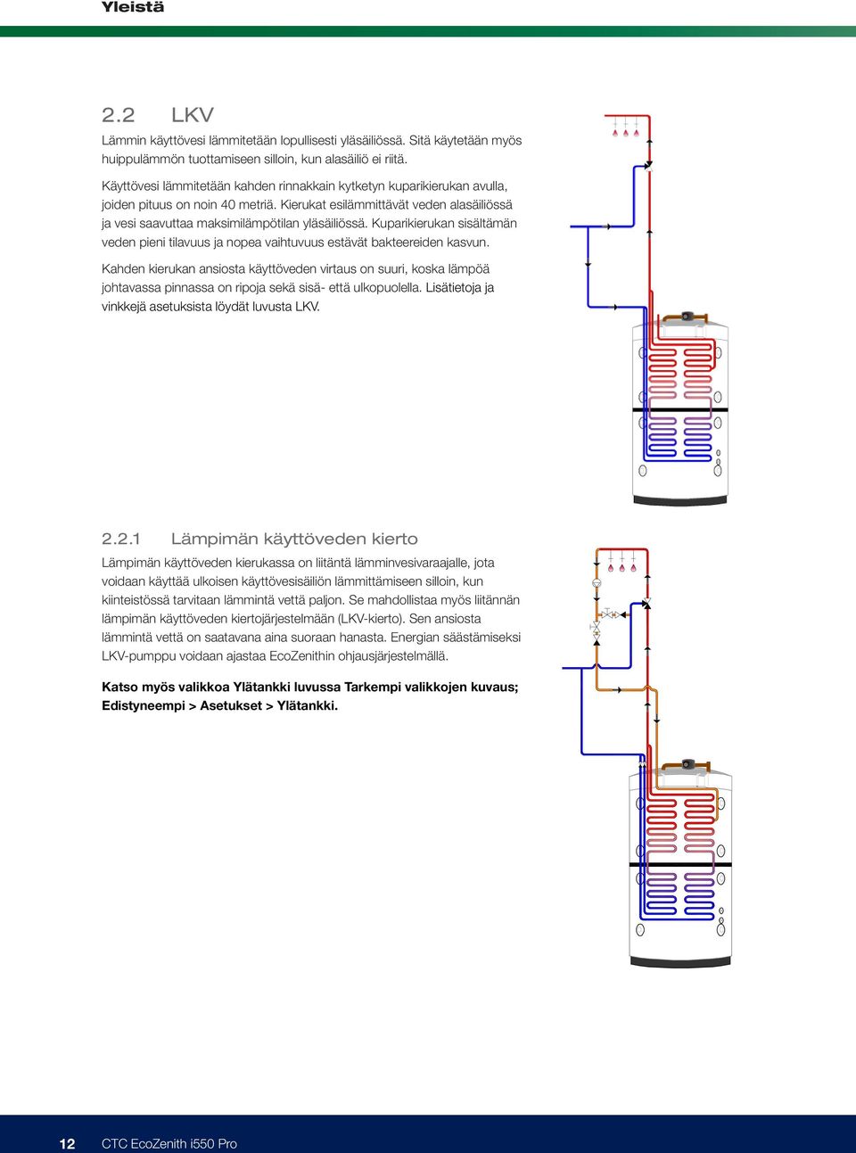 Kuparikierukan sisältämän veden pieni tilavuus ja nopea vaihtuvuus estävät bakteereiden kasvun.