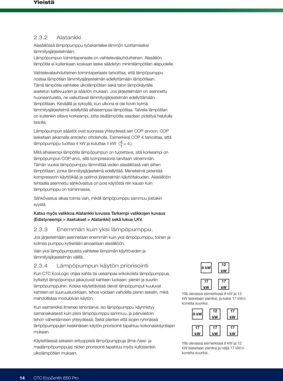 Vaihtelevalauhdutteinen toimintaperiaate tarkoittaa, että lämpöpumppu nostaa lämpötilan lämmitysjärjestelmän edellyttämään lämpötilaan.