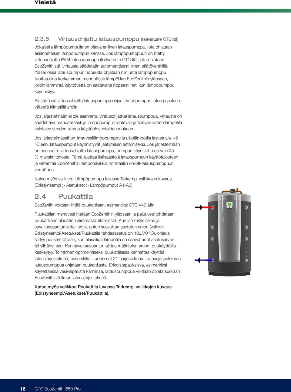 Yläsäiliössä latauspumpun nopeutta ohjataan niin, että lämpöpumppu tuottaa aina korkeimman mahdollisen lämpötilan EcoZenithin yläosaan, jolloin lämmintä käyttövettä on saatavana nopeasti heti kun