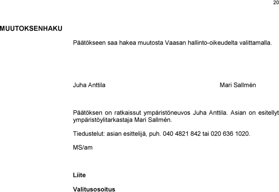 Juha Anttila Mari Sallmén Päätöksen on ratkaissut ympäristöneuvos Juha Anttila.