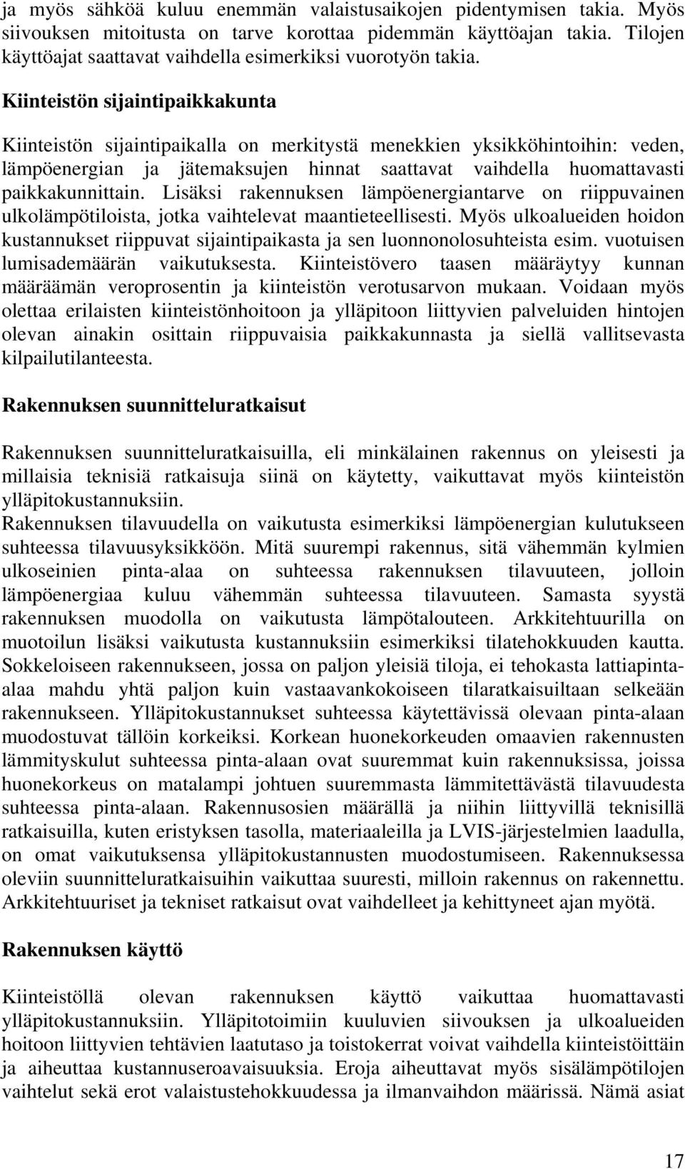 Kiinteistön sijaintipaikkakunta Kiinteistön sijaintipaikalla on merkitystä menekkien yksikköhintoihin: veden, lämpöenergian ja jätemaksujen hinnat saattavat vaihdella huomattavasti paikkakunnittain.