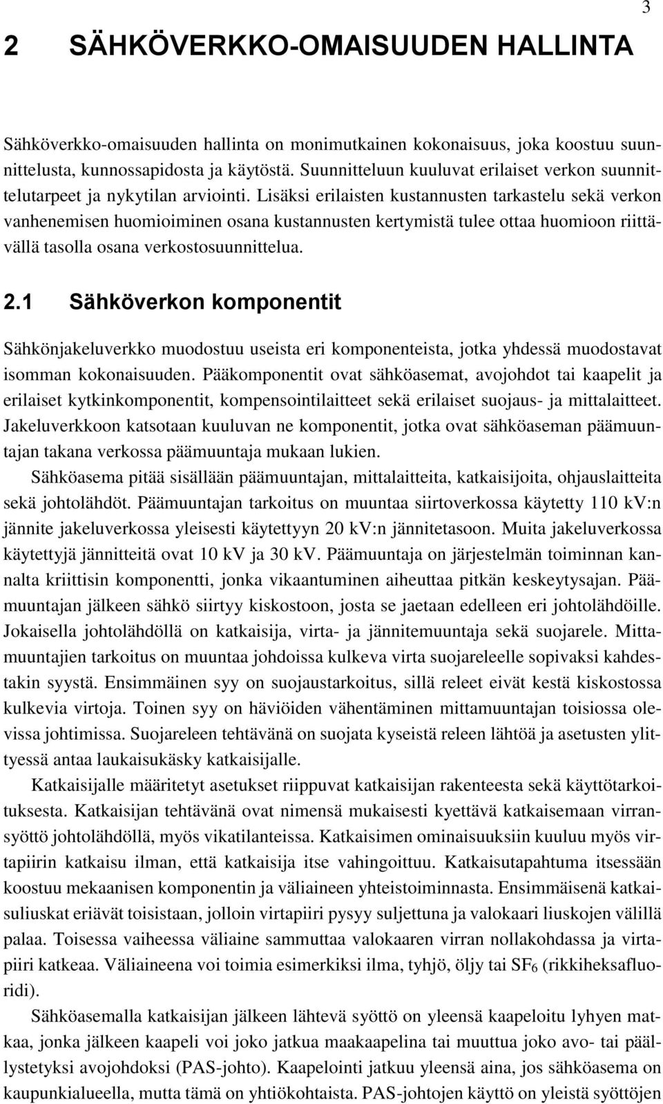 Lisäksi erilaisten kustannusten tarkastelu sekä verkon vanhenemisen huomioiminen osana kustannusten kertymistä tulee ottaa huomioon riittävällä tasolla osana verkostosuunnittelua. 2.