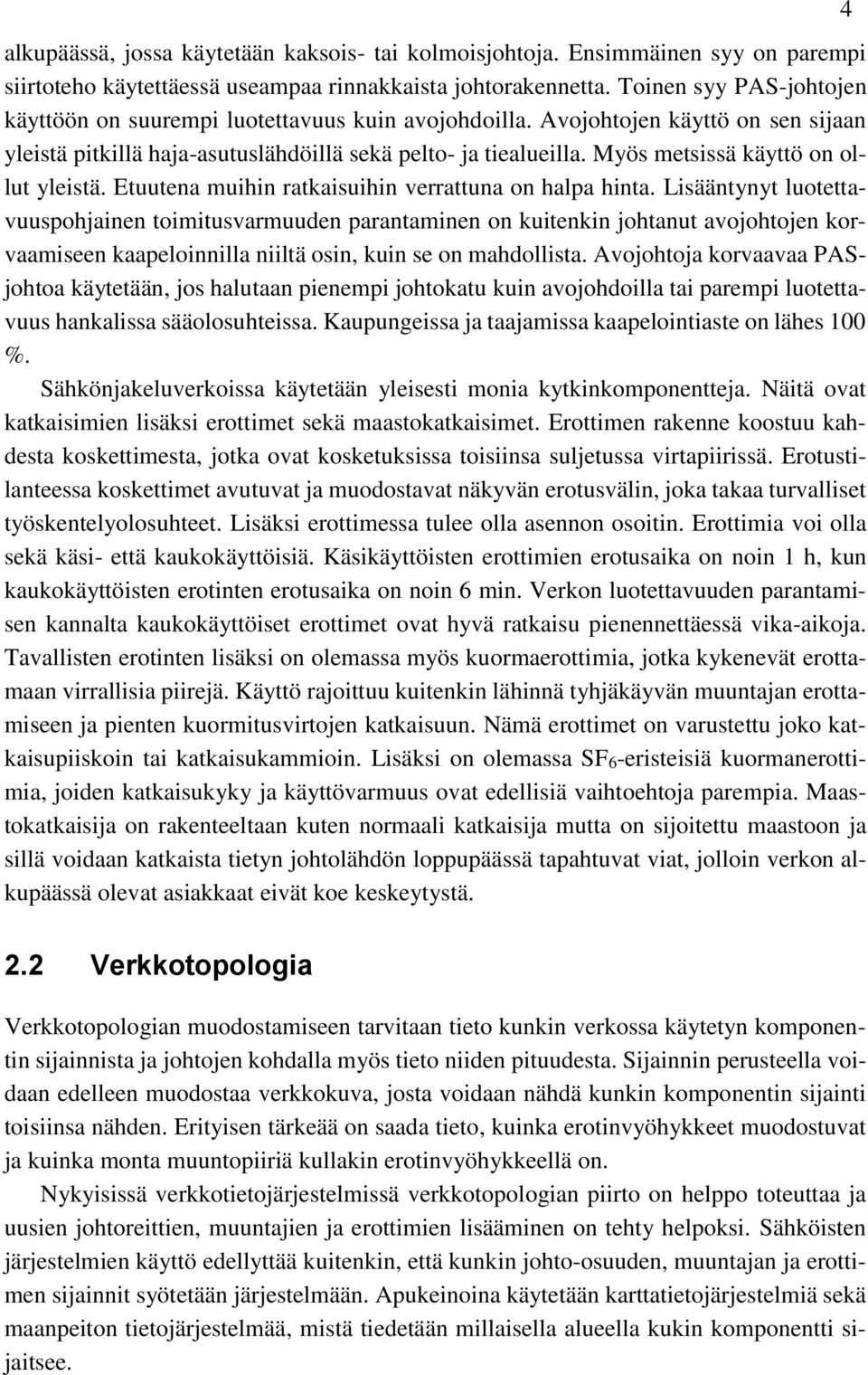 Myös metsissä käyttö on ollut yleistä. Etuutena muihin ratkaisuihin verrattuna on halpa hinta.