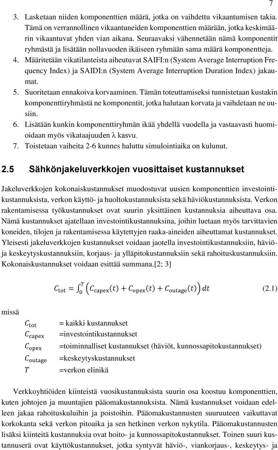 Määritetään vikatilanteista aiheutuvat SAIFI:n (System Average Interruption Frequency Index) ja SAIDI:n (System Average Interruption Duration Index) jakaumat. 5. Suoritetaan ennakoiva korvaaminen.